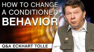 How to Change a Conditioned Behavior | Q&A Eckhart Tolle