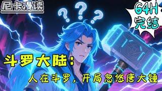 完结全集！《斗罗：人在斗罗，开局忽悠唐大锤》【64H完结】#玄幻 #穿越 #热血 #斗罗大陆 #有声书 #一口气看完