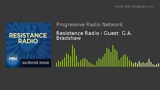 Resistance Radio - Guest: G.A. Bradshaw