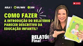 AULA 1 - COMO FAZER A INTRODUÇÃO DO RELATÓRIO FINAL / PARECER DESCRITIVO DA EDUCAÇÃO INFANTIL?