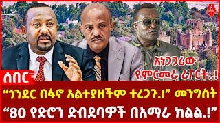 “ጎንደር በፋኖ አልተያዘችም ተረጋጉ.!" መንግስት | “80 የድሮን ድብደባዎች በአማራ ክልል.!” | አነጋጋሪው የምርመራ ሪፖርት..!