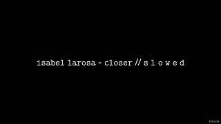 Isabel LaRosa - Closer // S L O W E D