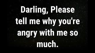  Please tell me why you're angry with me so much... current thoughts and feelings