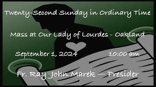 Twenty-Second Sunday in Ordinary Time  -  Mass at Our Lady of Lourdes - Oakland - September 01, 2024