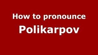 How to pronounce Polikarpov (Russian/Russia) - PronounceNames.com