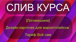 Слив курса -  [Логомашина] Дизайн карточек для маркетплейсов. Тариф Всё сам | DOLINAKURSOV.BIZ