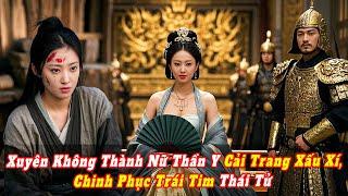 Xuyên Không Thành Nữ Thần Y Cải Trang Xấu Xí, Lộ Dung Mạo Thật Khiến Ai Nấy Bất Ngờ