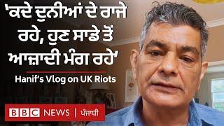 UK Riots: ‘ਕਦੇ ਦੁਨੀਆਂ ’ਤੇ ਰਾਜ ਕਰਨ ਵਾਲੇ ਗੋਰੇ ਪਰਵਾਸੀਆਂ ਨੂੰ ਮੁਸ਼ਕਲਾਂ ਲਈ ਜ਼ਿੰਮੇਵਾਰ ਮੰਨ ਰਹੇ’– Hanif’s Vlog