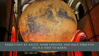 Family Day at Ascot, Home Updates, and Half-Term Fun (Plus a Visit to Mars!)