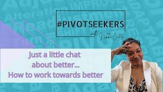 Just a little chat about better |#Pivotseekers w/ Nikki Cates