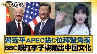 習近平APEC站C位拜登角落 BBC眼紅李子柒輸出中國文化【新聞大白話】20241117-6｜謝寒冰 張延廷 李大中