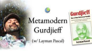 Metamodern Spirituality | Metamodern Gurdjieff (w/ Layman Pascal)