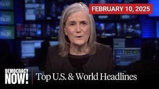 Top U.S. & World Headlines — February 10, 2025