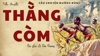 [Tổng Hợp]. Truyện Về Vùng Rừng Núi Ở Cao Miên: THẰNG CÒM | Lê Văn Trương | Đọc Truyện Kênh Cô Vân