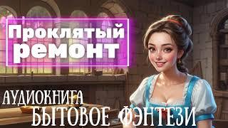 БЫТОВОЕ ФЭНТЕЗИ: ПРОКЛЯТЫЙ РЕМОНТ \ АУДИОКНИГА