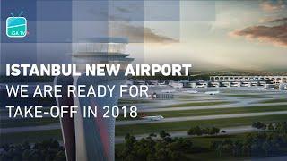 İstanbul New Airport: The Place Where Dreams Come True. We Are Ready For Take-Off in 2018!