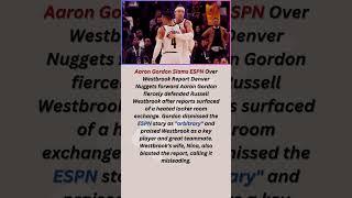 Aaron Gordon Slams ESPN Over Westbrook Report Denver Nuggets forward Aaron Gordon fiercely defended