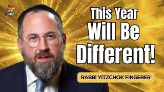 This Year Will Be Different! Rabbi Yitzchok Fingerer