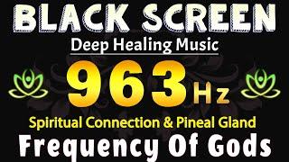 BLACK SCREEN 963HZ  Frequency Of Gods, Spiritual Connection & Pineal Gland | Deep Healing Music