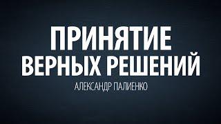 Принятие верных решений. Александр Палиенко.