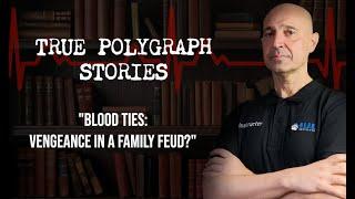 True Polygraph Stories - Blood Ties: Vengeance in a Family Feud?