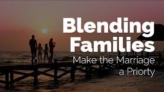 Blending Families: Make the Marriage a Priority