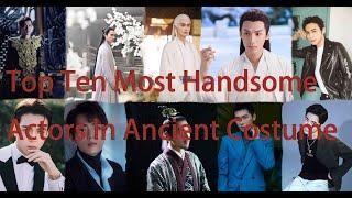 Top Ten Most Handsome Actors in Ancient Costume Vs Modern Costume 十大最帥古裝男演員 玉樹臨風 瀟灑不羈