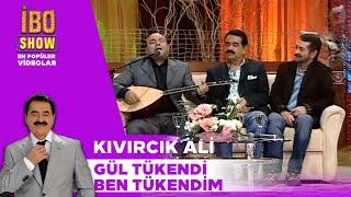 Gül Tükendi Ben Tükendim - Kıvırcık Ali /  İbo Show