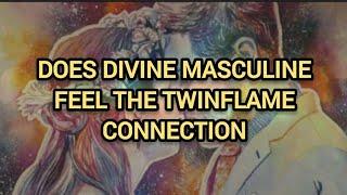 “DOES DIVINE MASCULINE FEEL THE TWINFLAME CONNECTION”