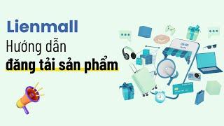 HƯỚNG DẪN ĐĂNG TẢI SẢN PHẨM LIENMALL SELLER CENTER | HOW TO UPLOAD PRODUCT TO LIENMALL SELLER CENTER