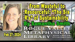 Samantha Smith: From Wasteful to Resourceful: The Six R's of Sustainability