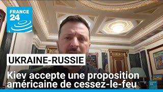 L'Ukraine accepte une proposition américaine de cessez-le-feu avec la Russie • FRANCE 24