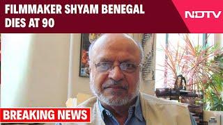 Shyam Benegal Dies | Veteran Filmmaker Shyam Benegal Dies At 90