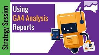 Using Google Analytics 4 (GA4) Analysis Reports