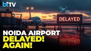 Noida Airport Delayed Again! What's Holding Up India's New Aviation Hub?