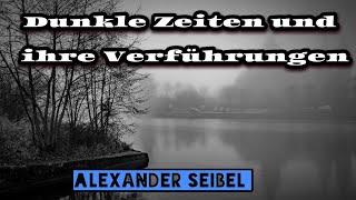 Dunkle Zeiten und ihre Verführungen | Alexander Seibel