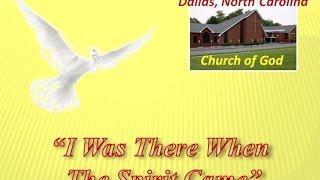 "I WAS THERE WHEN THE SPIRIT CAME" ~ Dallas NC Church of God ~ 4-30-2014