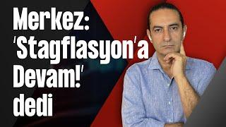 Merkez: ‘Stagflasyon’a Devam!’ dedi