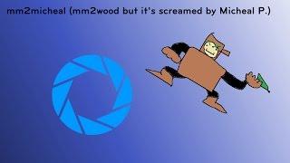 mm2micheal (mm2wood but its screamed by Micheal P.)