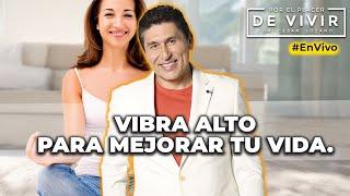 Aprende a vibrar alto| Por el Placer de Vivir con César Lozano