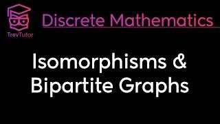 ISOMORPHISMS and BIPARTITE GRAPHS - DISCRETE MATHEMATICS