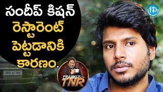 సందీప్ కిషన్ రెస్టారెంట్ పెట్టడానికి కారణం - Sundeep Kishan | Frankly With TNR || Talking Movies