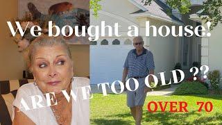 ARE WE TOO OLD TO BUY A HOUSE? ~ OVER 70 ~ We Did It-YES WE DID !!! 