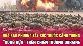 Nhà báo phương Tây sốc trước cảnh tượng “rùng rợn” trên chiến trường Ukraine