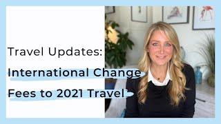 Travel Updates: International Change Fees to 2021 Travel