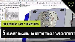 5 Reasons to switch to Integrated CAD CAM GoEngineer