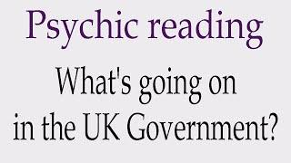 What's going on in the UK Government? ~ Psychic reading