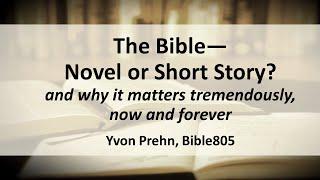 The Bible—Novel or Short Story? and why it matters tremendously, now and forever