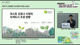 [제22차 균형발전 정보협력포럼(2022 - 울산)] 1부 개회 및 강연 / 기조강연 - 포스트 코로나 시대의 녹색도시 조성 방향 / 국토연구원 박종순 본부장