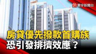 房貸優先撥款首購族 恐引發排擠效應？｜#寰宇新聞@globalnewstw